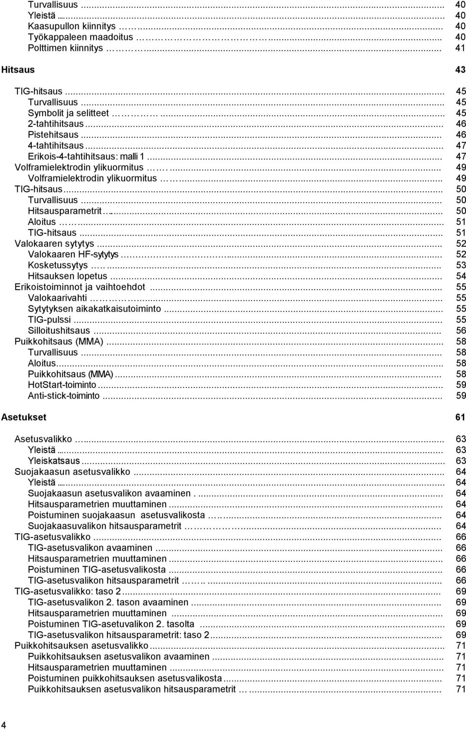 .. 54 Erikoistoiminnot ja vaihtoehdot... 55 V... 55 Sytytyksen aikakatkaisutoiminto... 55 TIG-pulssi... 55 Silloitushitsaus... 56 Puikkohitsaus (MMA)... 58 Turvallisuus... 58 Aloitus.