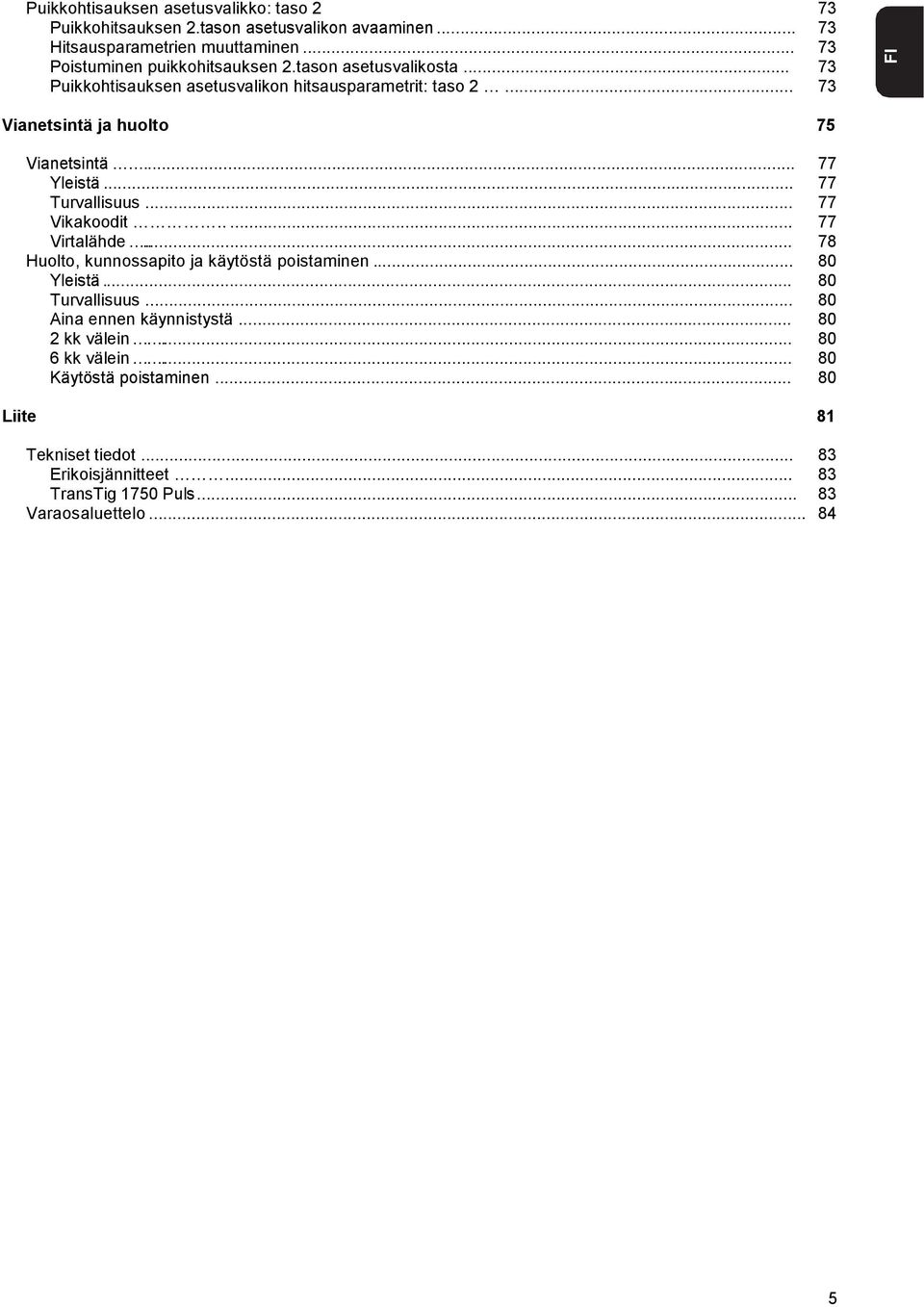 .. 77 Turvallisuus... 77 V... 77 Virtalähde... 78 Huolto, kunnossapito ja käytöstä poistaminen... 80 Yleistä... 80 Turvallisuus.