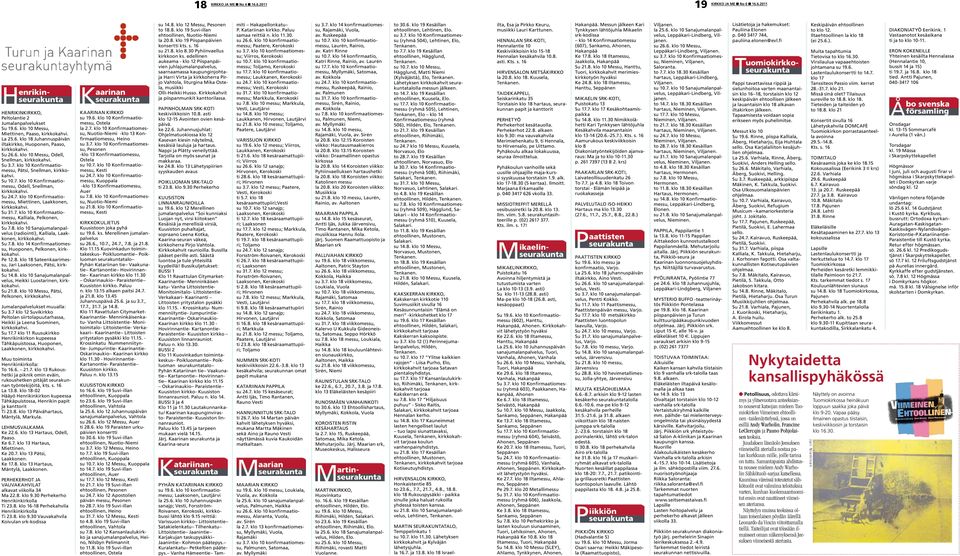 8. klo 10 Sanajumalanpalvelus (radiointi), Kalliala, Laakkonen, Su 7.8. klo 14 Konfirmaatiomessu, Huoponen, Pelkonen, Pe 12.8. klo 18 Sateenkaarimessu, Jari Laaksonen, Pätsi, Su 14.8. klo 10 Sanajumalanpalvelus, Heikki Luostarinen, Su 21.