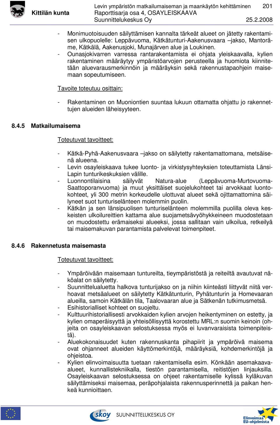 - Ounasjokivarren varressa rantarakentamista ei ohjata yleiskaavalla, kylien rakentaminen määräytyy ympäristöarvojen perusteella ja huomiota kiinnitetään aluevarausmerkinnöin ja määräyksin sekä