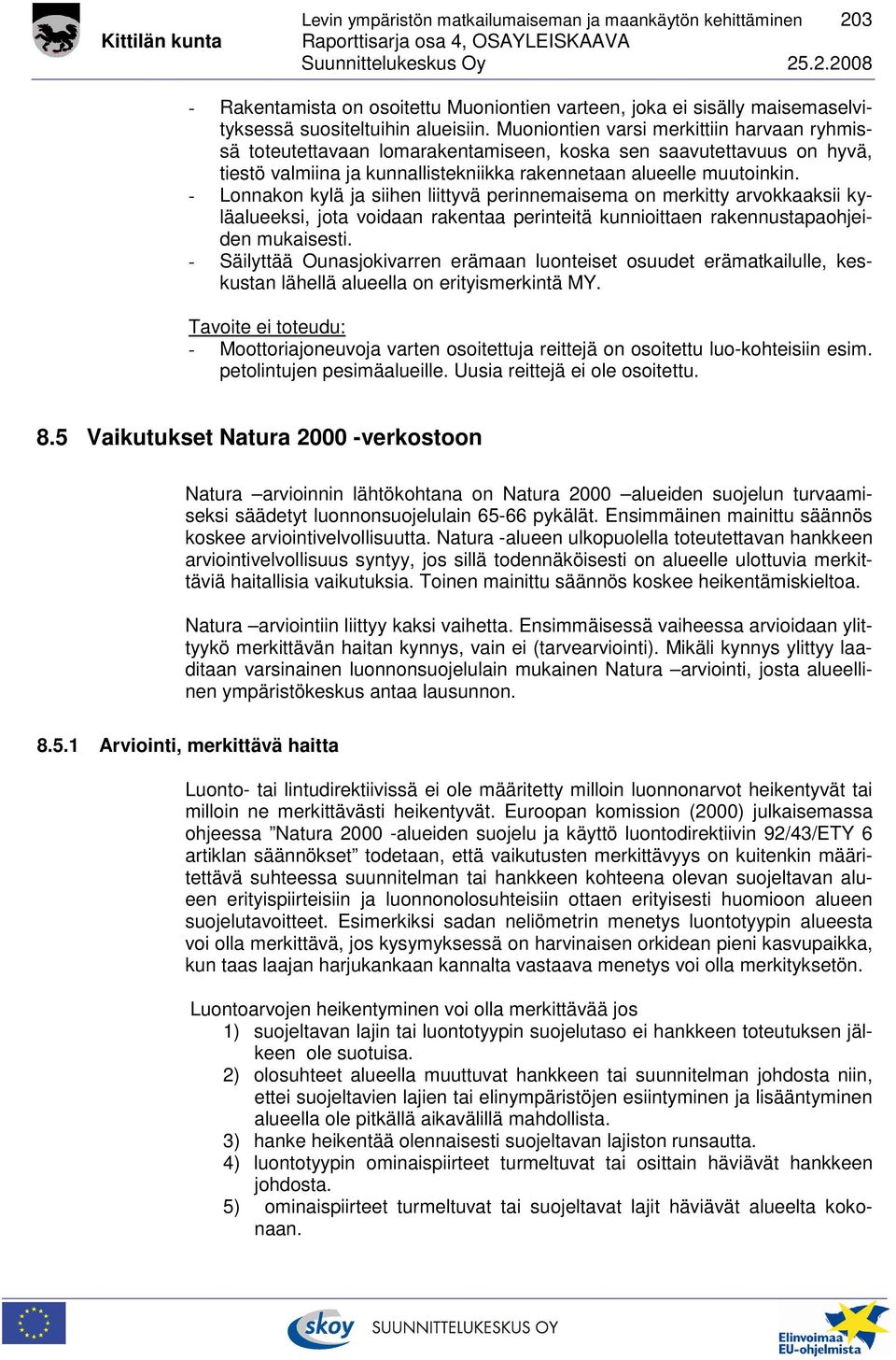 - Lonnakon kylä ja siihen liittyvä perinnemaisema on merkitty arvokkaaksii kyläalueeksi, jota voidaan rakentaa perinteitä kunnioittaen rakennustapaohjeiden mukaisesti.