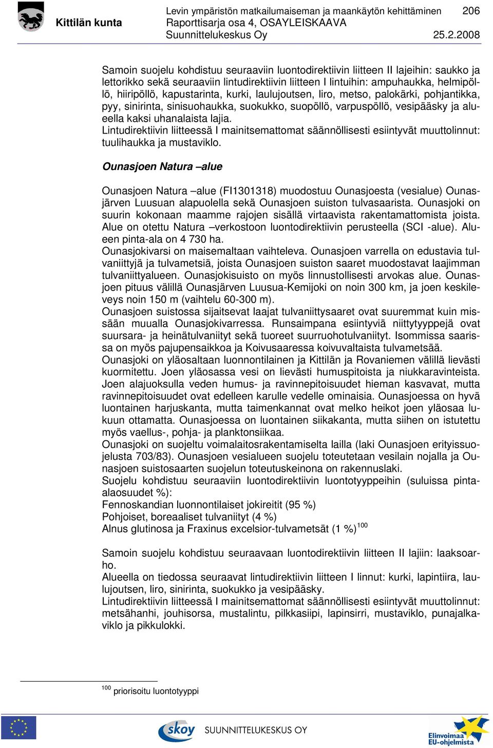 vesipääsky ja alueella kaksi uhanalaista lajia. Lintudirektiivin liitteessä I mainitsemattomat säännöllisesti esiintyvät muuttolinnut: tuulihaukka ja mustaviklo.