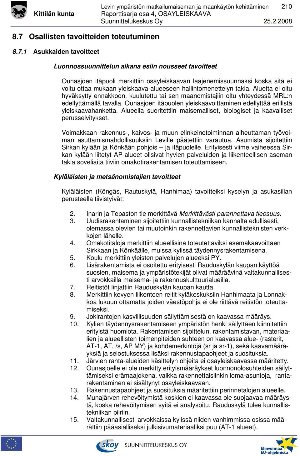 1 Asukkaiden tavoitteet Luonnossuunnittelun aikana esiin nousseet tavoitteet Ounasjoen itäpuoli merkittiin osayleiskaavan laajenemissuunnaksi koska sitä ei voitu ottaa mukaan yleiskaava-alueeseen