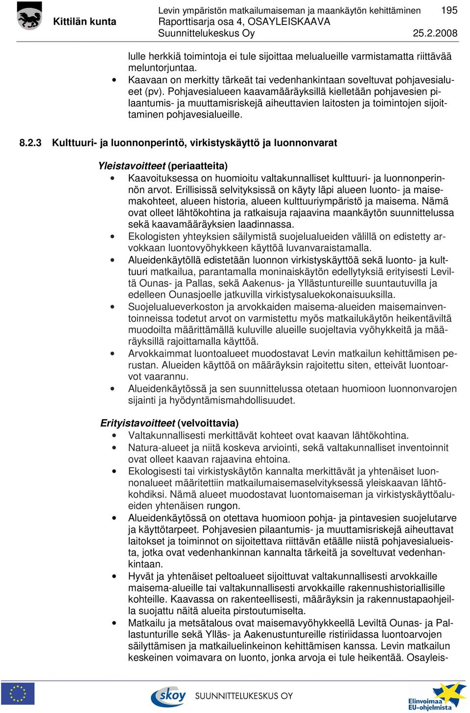 Pohjavesialueen kaavamääräyksillä kielletään pohjavesien pilaantumis- ja muuttamisriskejä aiheuttavien laitosten ja toimintojen sijoittaminen pohjavesialueille. 8.2.