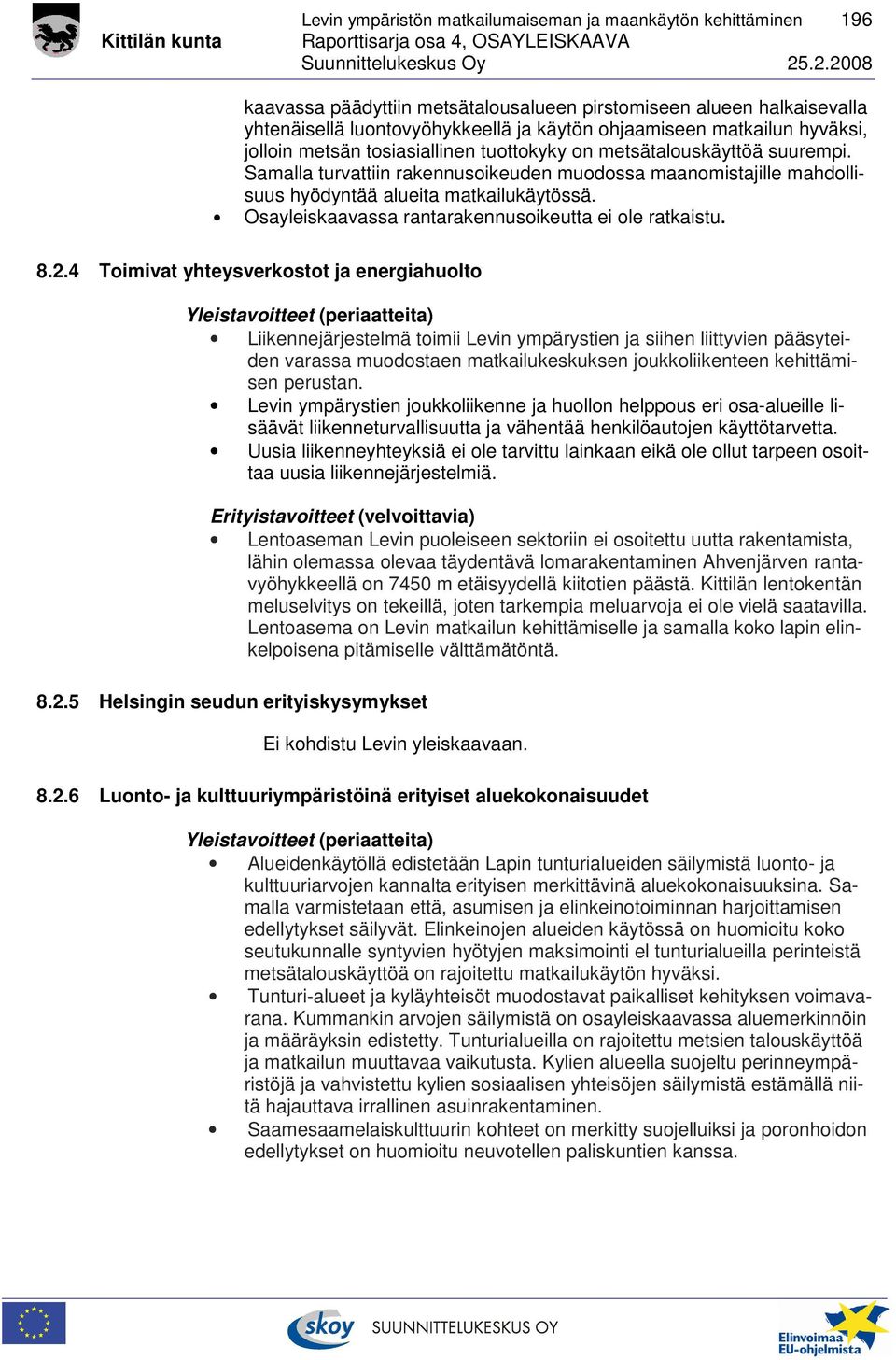 Samalla turvattiin rakennusoikeuden muodossa maanomistajille mahdollisuus hyödyntää alueita matkailukäytössä. Osayleiskaavassa rantarakennusoikeutta ei ole ratkaistu. 8.2.