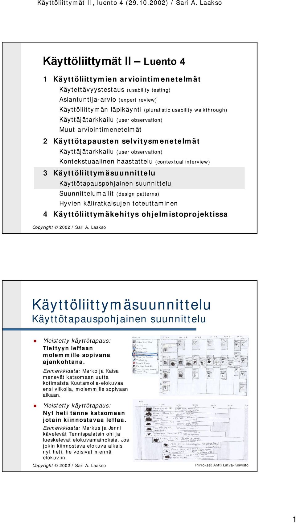 (pluralistic usability walkthrough) (user observation) Muut arviointimenetelmät 2 Käyttötapausten selvitysmenetelmät Käyttäjätarkkailu (user observation) Kontekstuaalinen haastattelu (contextual