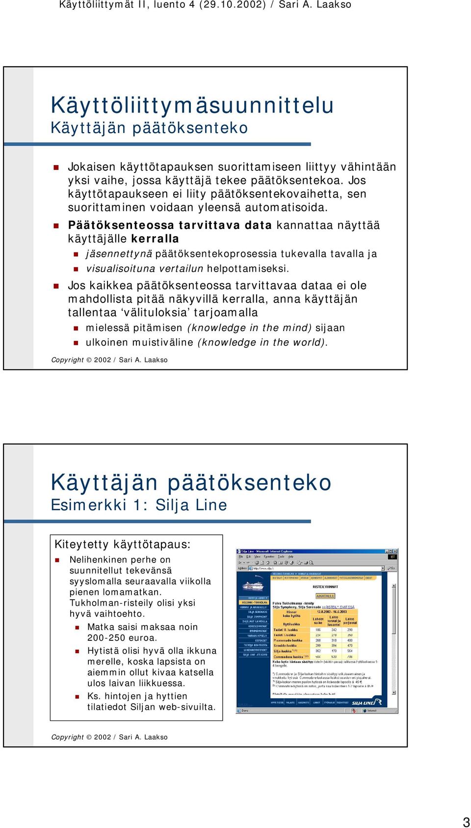Päätöksenteossa tarvittava data kannattaa näyttää käyttäjälle kerralla jäsennettynä päätöksentekoprosessia tukevalla tavalla ja visualisoituna vertailun helpottamiseksi.