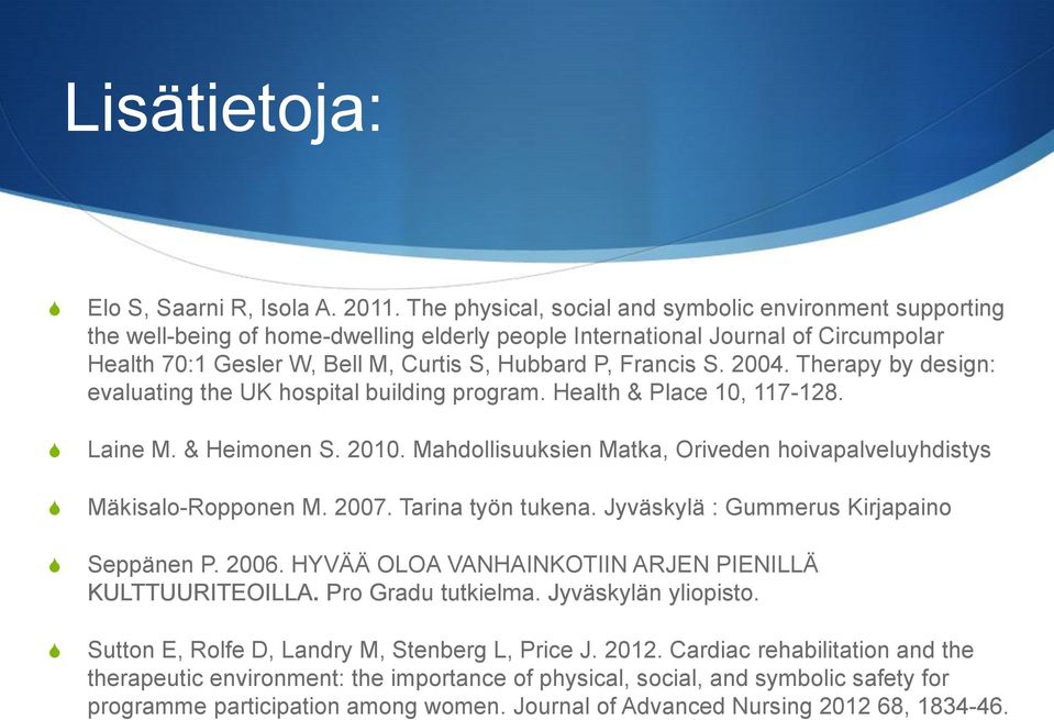 2004. Therapy by design: evaluating the UK hospital building program. Health & Place 10, 117-128. Laine M. & Heimonen. 2010. Mahdollisuuksien Matka, Oriveden hoivapalveluyhdistys Mäkisalo-Ropponen M.