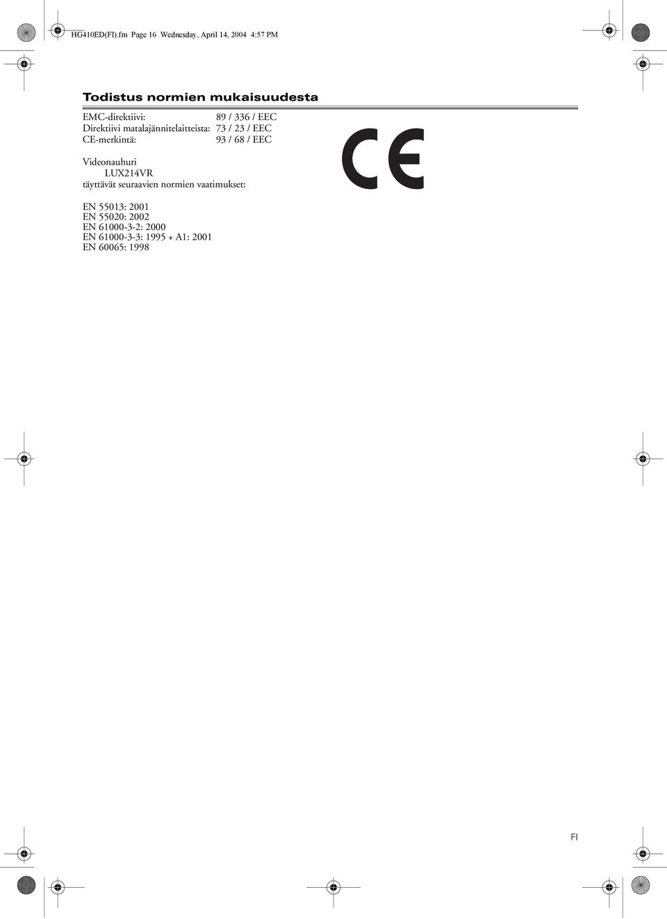 EMC-direktiivi: 89 / 336 / EEC Direktiivi matalajännitelaitteista: 73 / 23 / EEC