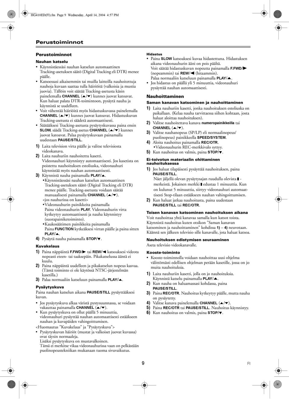 Katsoessasi aikaisemmin tai muilla laitteilla nauhoitettuja nauhoja kuvaan saattaa tulla häiriöitä (valkoisia ja mustia juovia).