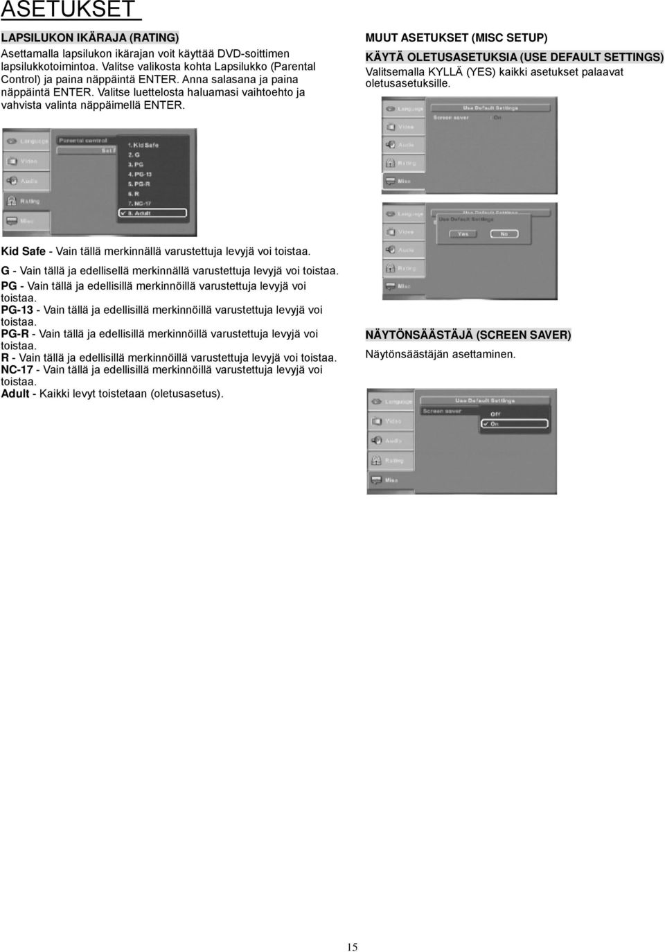 MUUT ASETUKSET (MISC SETUP) KÄYTÄ OLETUSASETUKSIA (USE DEFAULT SETTINGS) Valitsemalla KYLLÄ (YES) kaikki asetukset palaavat oletusasetuksille.