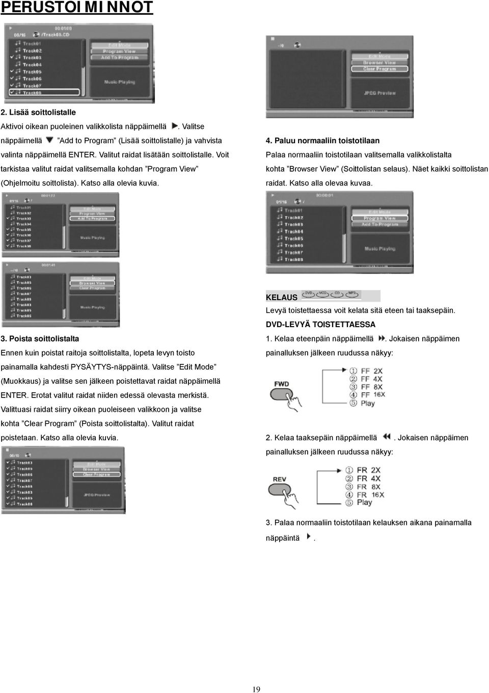 Paluu normaaliin toistotilaan Palaa normaaliin toistotilaan valitsemalla valikkolistalta kohta Browser View (Soittolistan selaus). Näet kaikki soittolistan raidat. Katso alla olevaa kuvaa. 3.