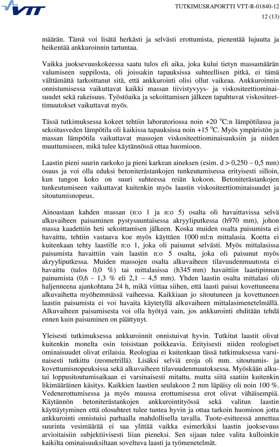 ankkurointi olisi ollut vaikeaa. Ankkuroinnin onnistumisessa vaikuttavat kaikki massan tiivistyvyys- ja viskositeettiominaisuudet sekä rakeisuus.