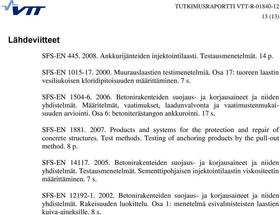 Määritelmät, vaatimukset, laadunvalvonta ja vaatimustenmukaisuuden arviointi. Osa 6: betoniterästangon ankkurointi. 17 s. SFS-EN 1881. 2007.