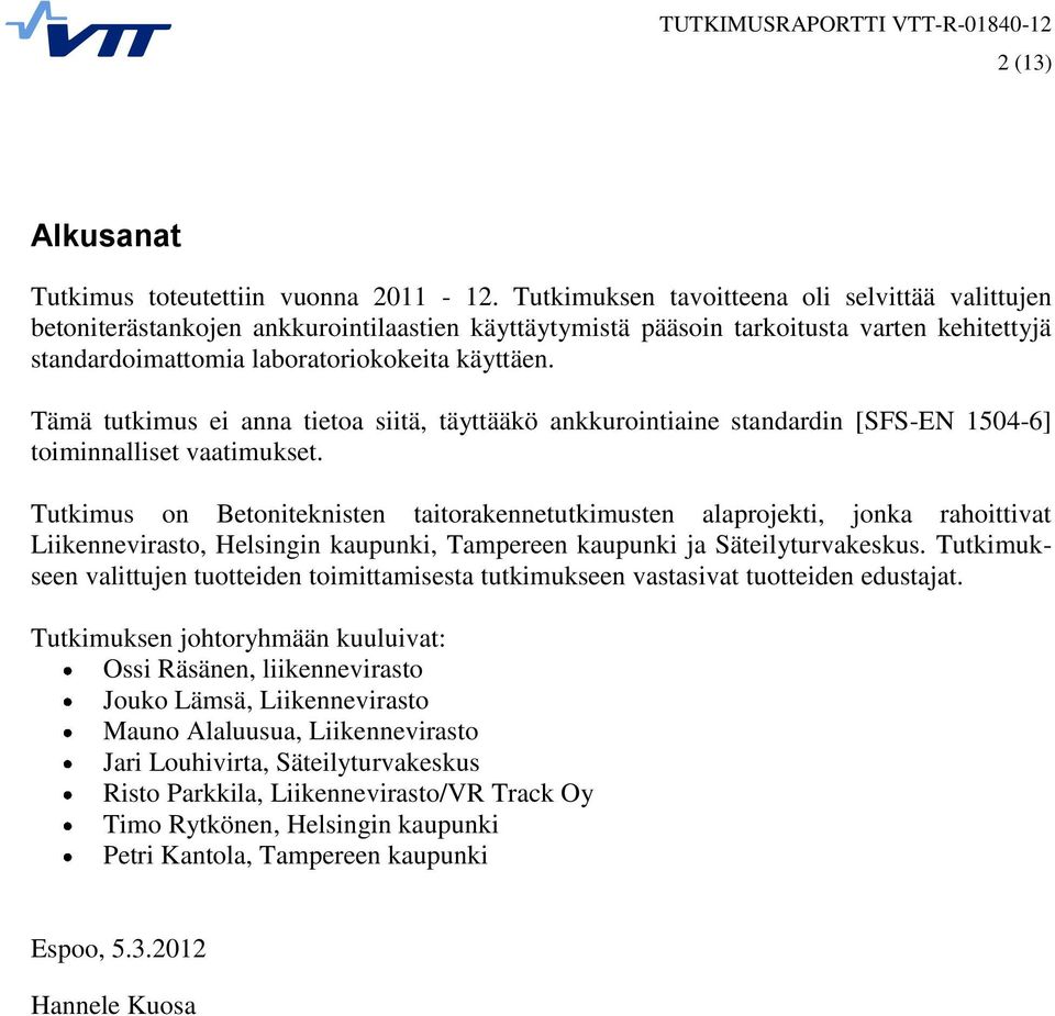 Tämä tutkimus ei anna tietoa siitä, täyttääkö ankkurointiaine standardin [SFS-EN 1504-6] toiminnalliset vaatimukset.