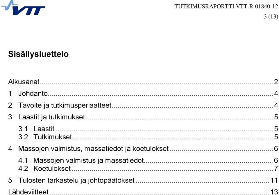 .. 5 4 Massojen valmistus, massatiedot ja koetulokset... 6 4.