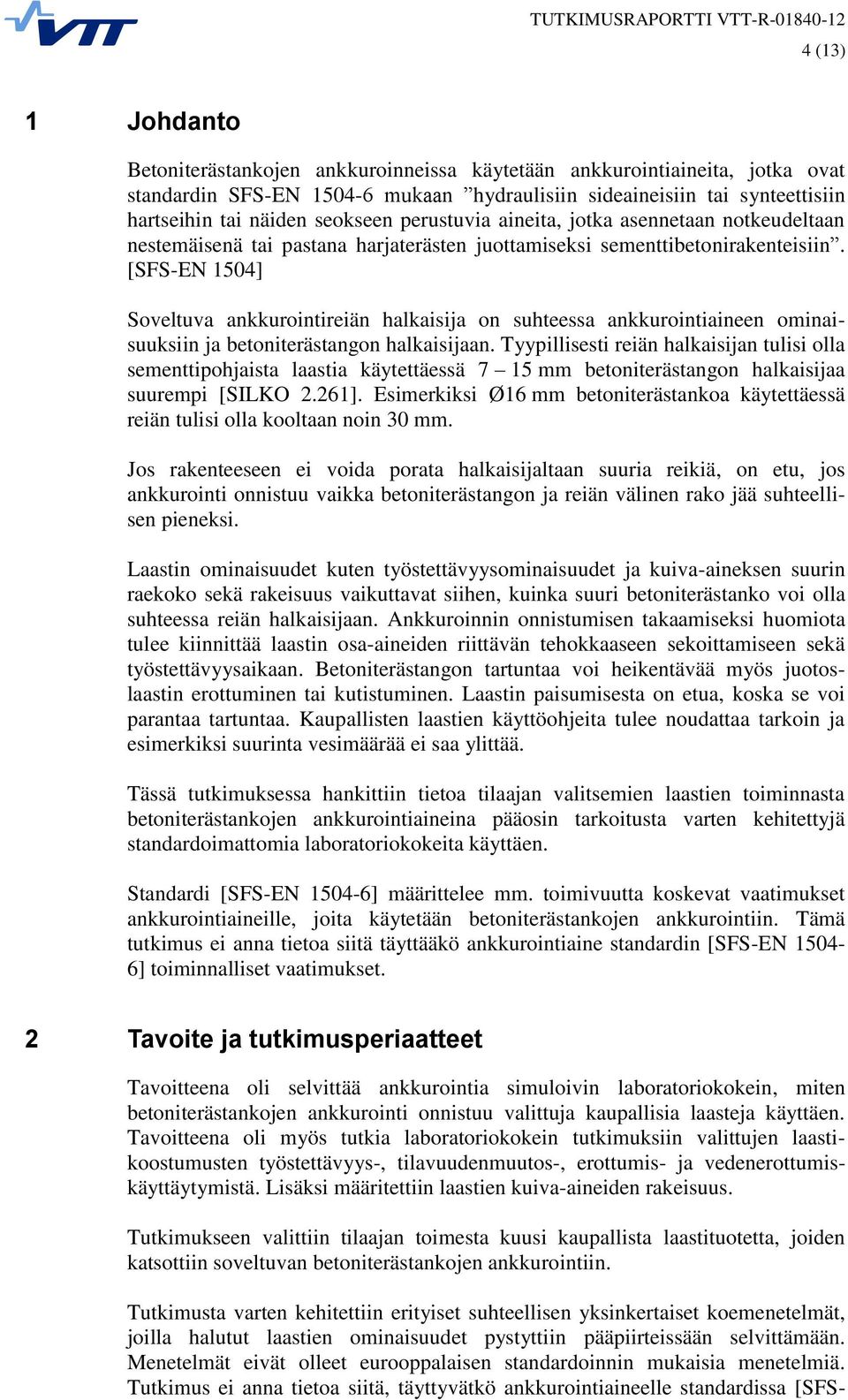 [SFS-EN 1504] Soveltuva ankkurointireiän halkaisija on suhteessa ankkurointiaineen ominaisuuksiin ja betoniterästangon halkaisijaan.