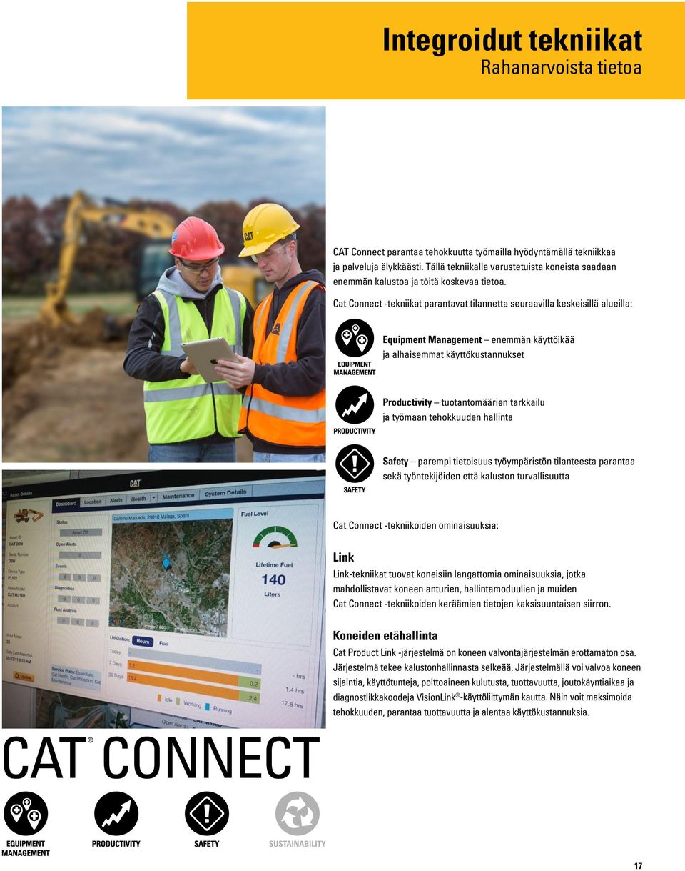 Cat Connect -tekniikat parantavat tilannetta seuraavilla keskeisillä alueilla: Equipment Management enemmän käyttöikää ja alhaisemmat käyttökustannukset Productivity tuotantomäärien tarkkailu ja