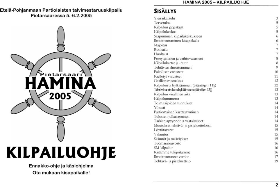 vaihtovarusteet 8 Kilpailukartat ja -reitit 8 Tehtävien ilmoittaminen 9 Pakolliset varusteet 10 Kielletyt varusteet 11 Osallistumismaksu 12 Kilpailuista hylkääminen (Sääntöjen 11 ) 12