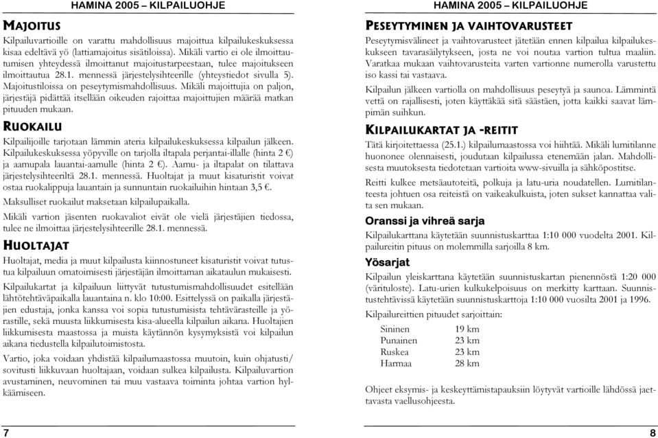 Majoitustiloissa on peseytymismahdollisuus. Mikäli majoittujia on paljon, järjestäjä pidättää itsellään oikeuden rajoittaa majoittujien määrää matkan pituuden mukaan.