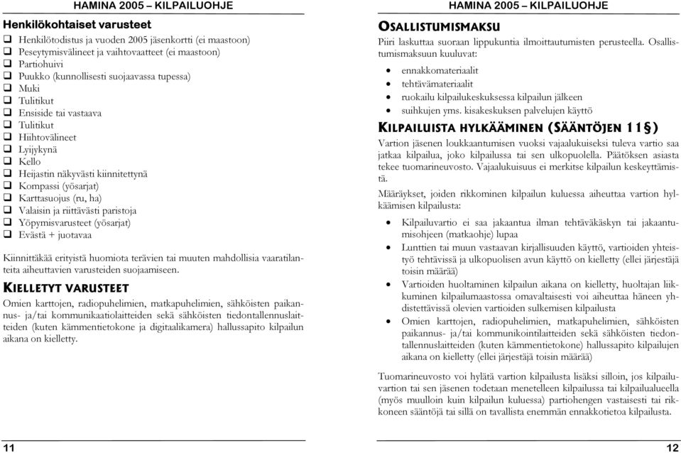 (yösarjat) Evästä + juotavaa Kiinnittäkää erityistä huomiota terävien tai muuten mahdollisia vaaratilanteita aiheuttavien varusteiden suojaamiseen.
