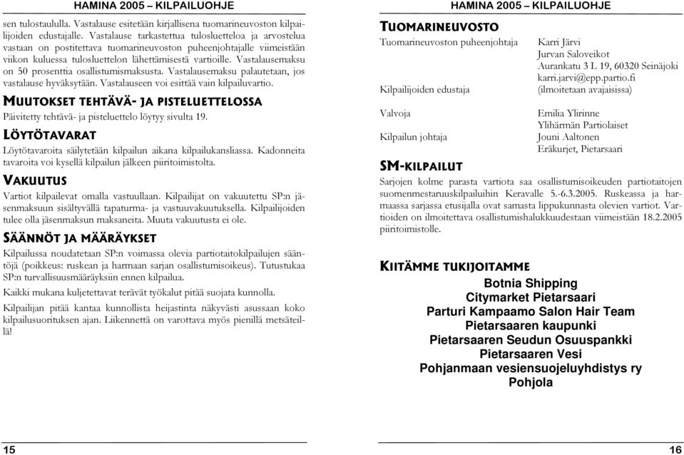 Vastalausemaksu on 50 prosenttia osallistumismaksusta. Vastalausemaksu palautetaan, jos vastalause hyväksytään. Vastalauseen voi esittää vain kilpailuvartio.