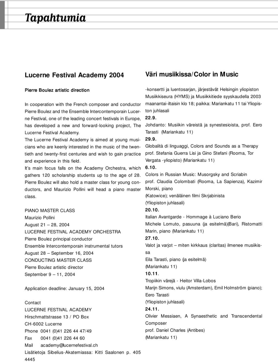 The Lucerne Festival Academy is aimed at young musicians who are keenly interested in the music of the twentieth and twenty-first centuries and wish to gain practice and experience in this field.