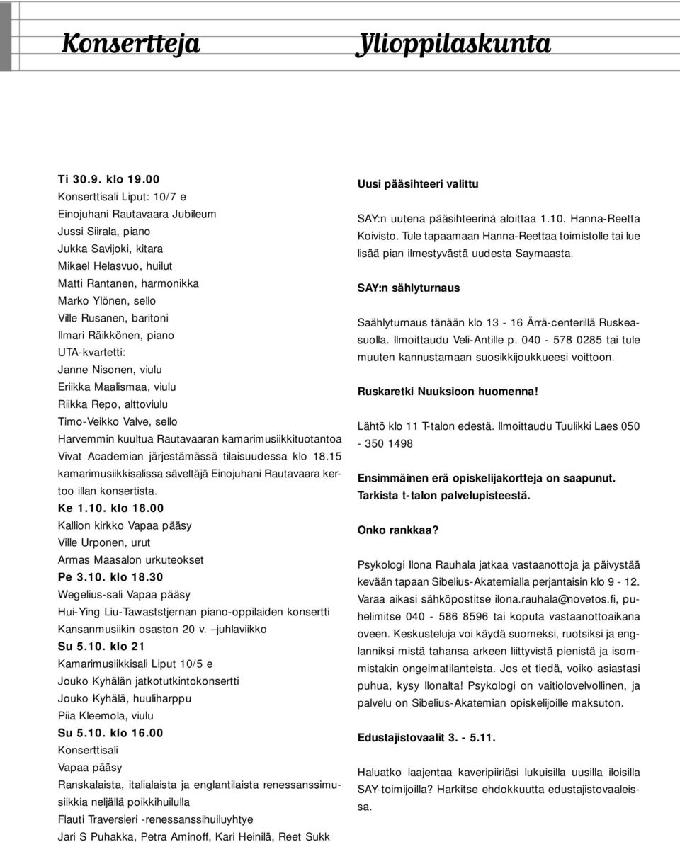 baritoni Ilmari Räikkönen, piano UTA-kvartetti: Janne Nisonen, viulu Eriikka Maalismaa, viulu Riikka Repo, alttoviulu Timo-Veikko Valve, sello Harvemmin kuultua Rautavaaran kamarimusiikkituotantoa