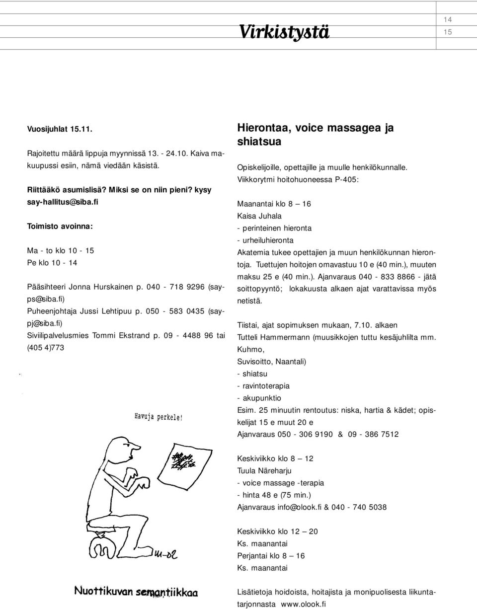 fi) Siviilipalvelusmies Tommi Ekstrand p. 09-4488 96 tai (405 4)773 Hierontaa, voice massagea ja shiatsua Opiskelijoille, opettajille ja muulle henkilökunnalle.