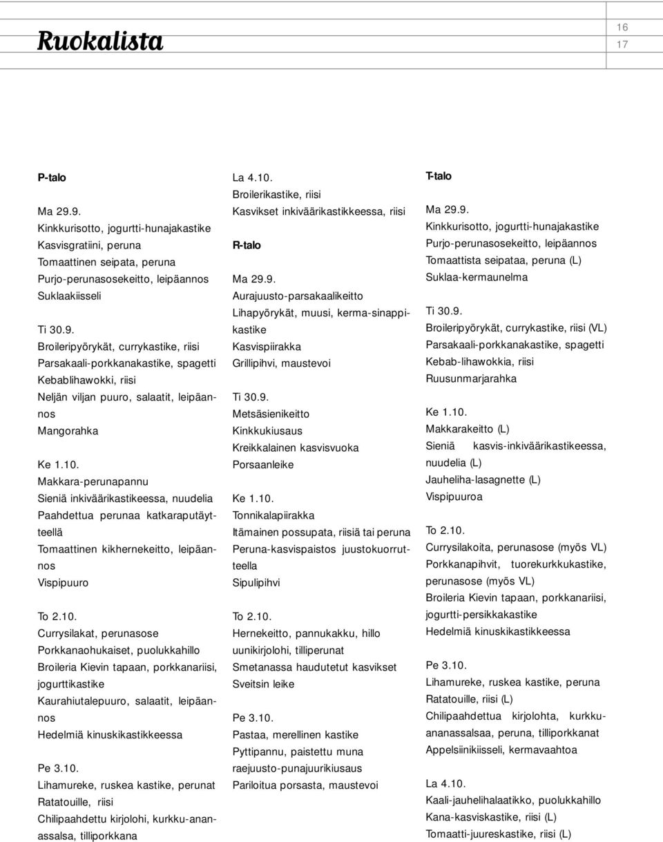 10. Lihamureke, ruskea kastike, perunat Ratatouille, riisi Chilipaahdettu kirjolohi, kurkku-ananassalsa, tilliporkkana La 4.10. Broilerikastike, riisi Kasvikset inkiväärikastikkeessa, riisi R-talo Ma 29.