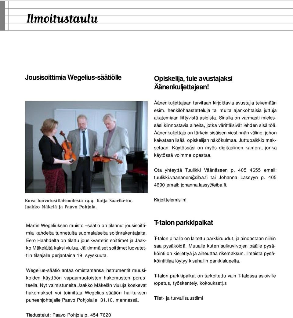 Äänenkuljettaja on tärkein sisäisen viestinnän väline, johon kaivataan lisää opiskelijan näkökulmaa. Juttupalkkio maksetaan. Käytössäsi on myös digitaalinen kamera, jonka käytössä voimme opastaa.