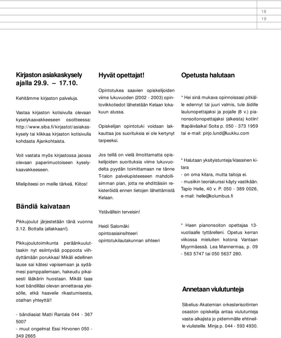 Opintotukea saavien opiskelijoiden viime lukuvuoden (2002-2003) opintoviikkotiedot lähetetään Kelaan lokakuun alussa.