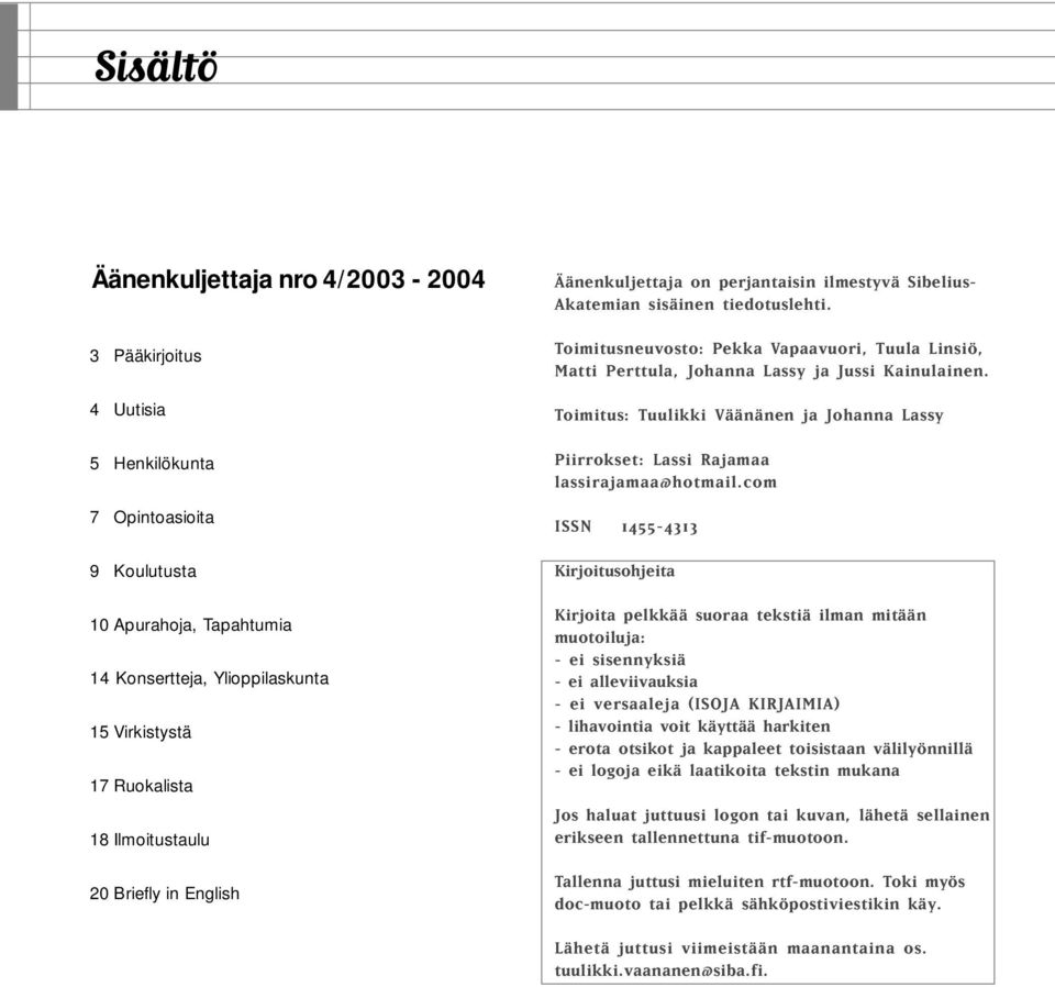 Toimitusneuvosto: Pekka Vapaavuori, Tuula Linsiö, Matti Perttula, Johanna Lassy ja Jussi Kainulainen. Toimitus: Tuulikki Väänänen ja Johanna Lassy Piirrokset: Lassi Rajamaa lassirajamaa@hotmail.