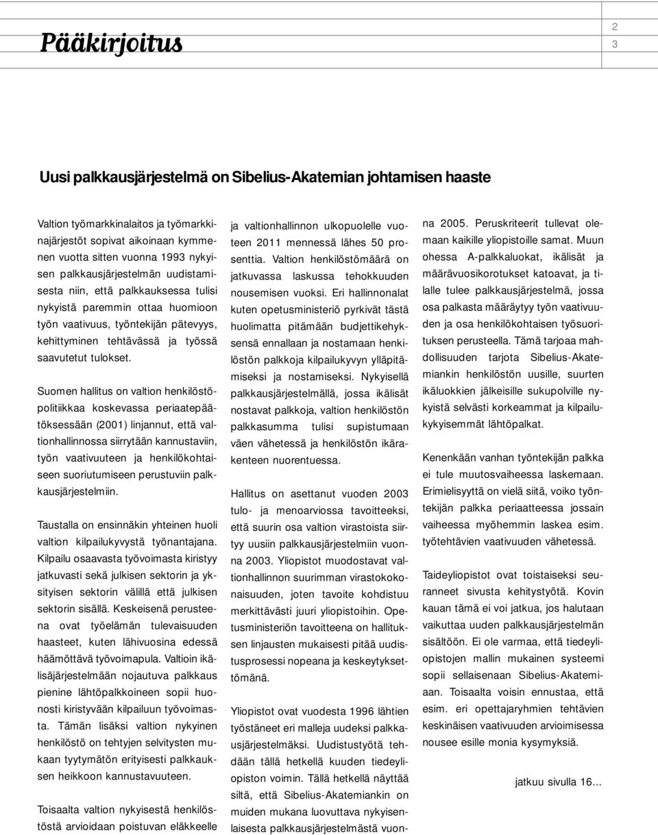 Suomen hallitus on valtion henkilöstöpolitiikkaa koskevassa periaatepäätöksessään (2001) linjannut, että valtionhallinnossa siirrytään kannustaviin, työn vaativuuteen ja henkilökohtaiseen