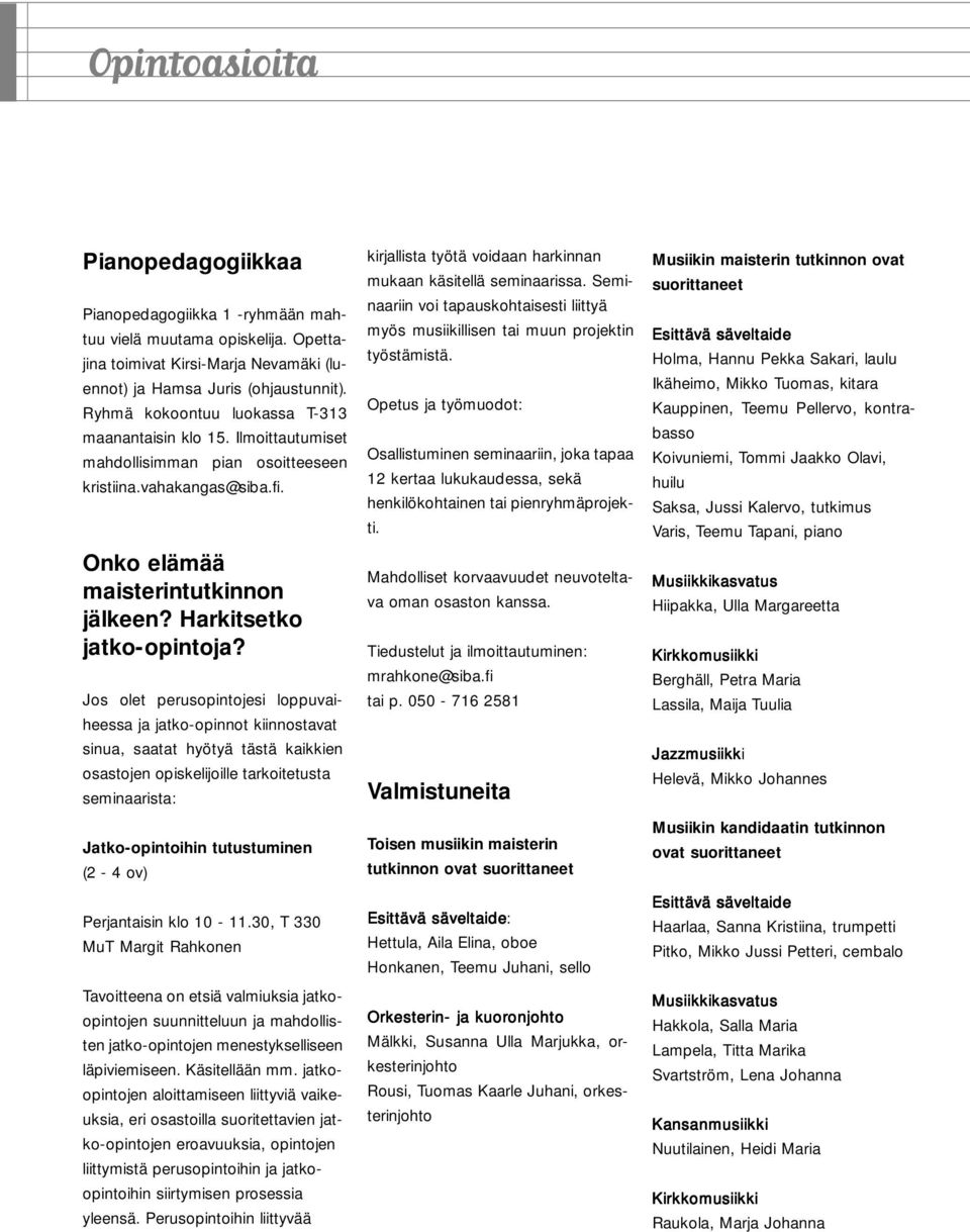 Jos olet perusopintojesi loppuvaiheessa ja jatko-opinnot kiinnostavat sinua, saatat hyötyä tästä kaikkien osastojen opiskelijoille tarkoitetusta seminaarista: Jatko-opintoihin tutustuminen (2-4 ov)