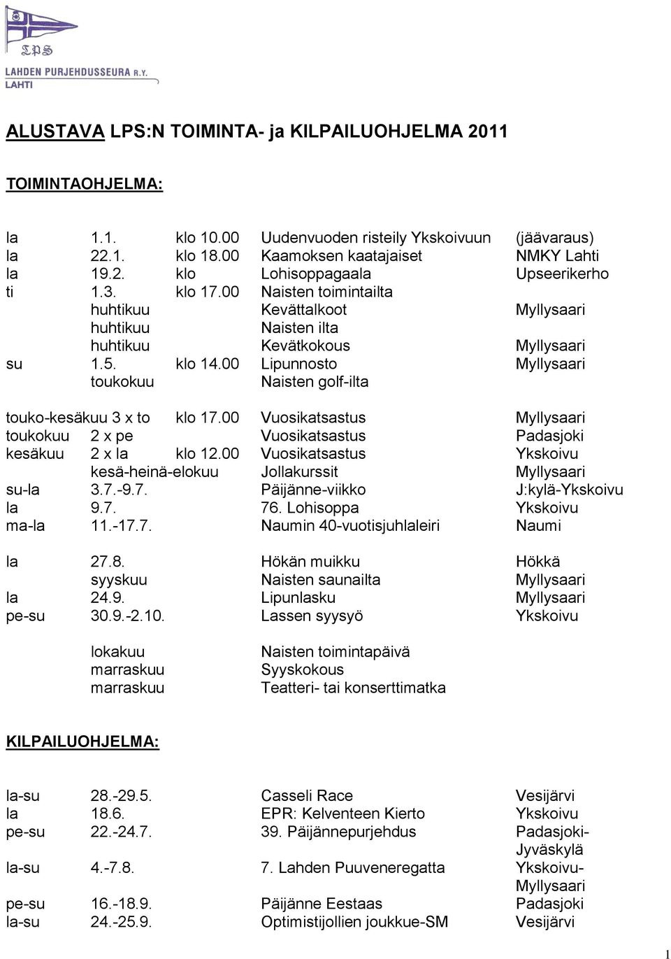 00 Lipunnosto Myllysaari toukokuu Naisten golf-ilta touko-kesäkuu 3 x to klo 17.00 Vuosikatsastus Myllysaari toukokuu 2 x pe Vuosikatsastus Padasjoki kesäkuu 2 x la klo 12.