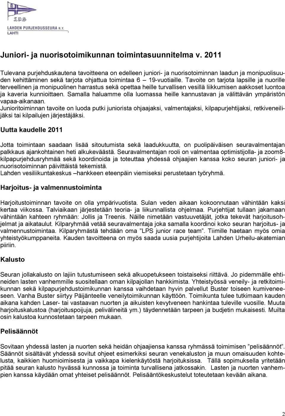 Tavoite on tarjota lapsille ja nuorille terveellinen ja monipuolinen harrastus sekä opettaa heille turvallisen vesillä liikkumisen aakkoset luontoa ja kaveria kunnioittaen.