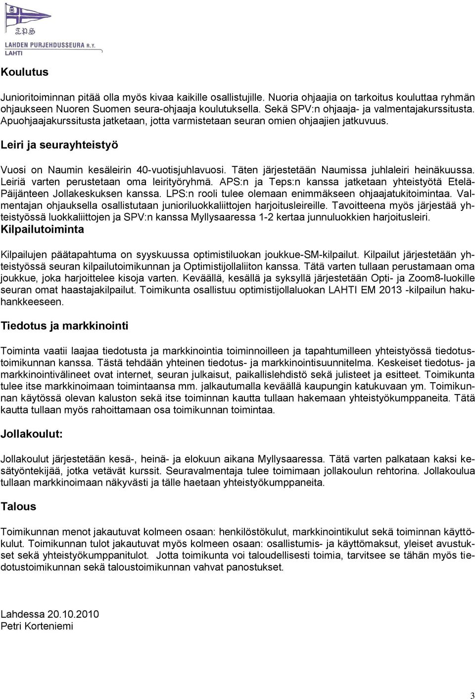 Leiri ja seurayhteistyö Vuosi on Naumin kesäleirin 40-vuotisjuhlavuosi. Täten järjestetään Naumissa juhlaleiri heinäkuussa. Leiriä varten perustetaan oma leirityöryhmä.