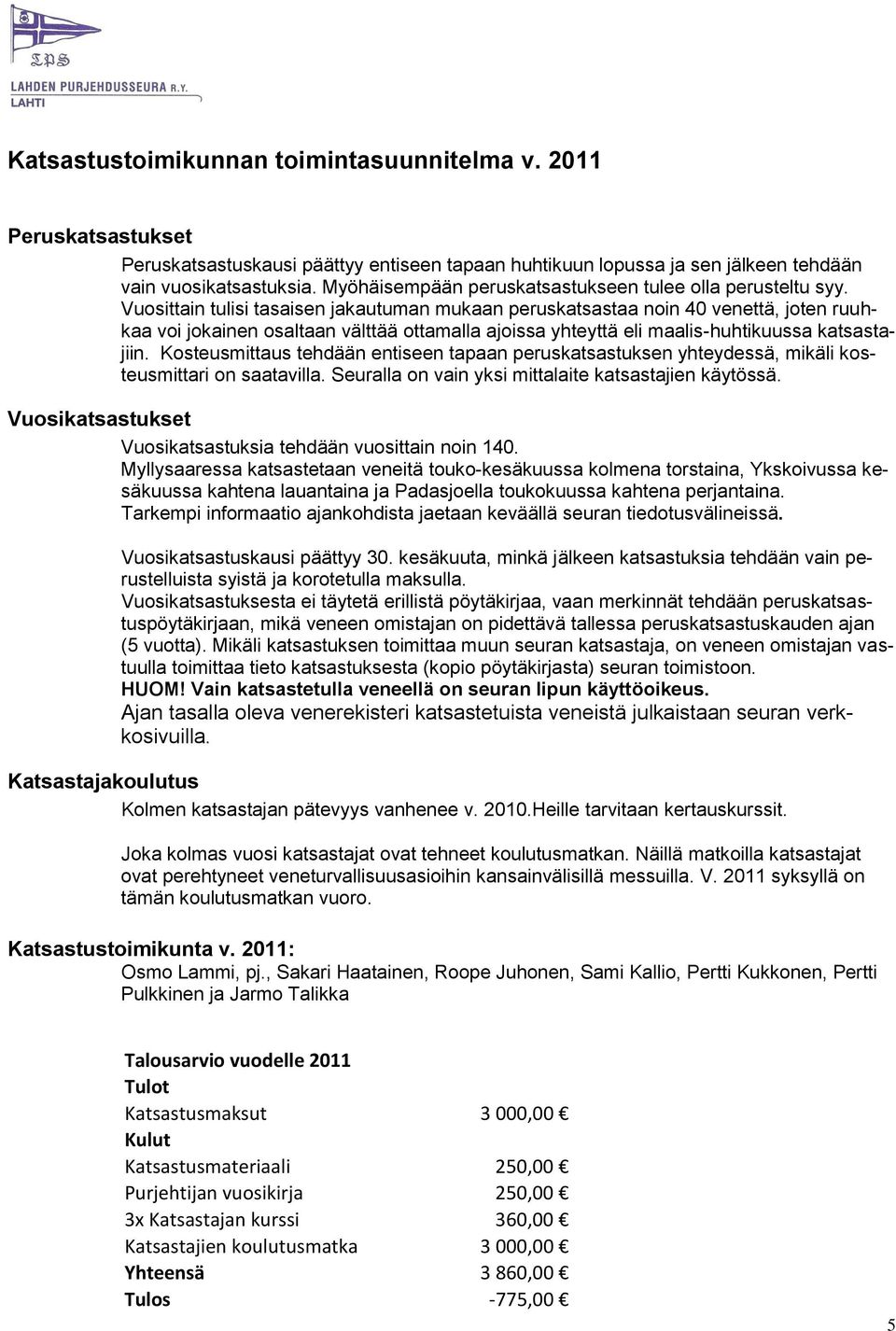 Vuosittain tulisi tasaisen jakautuman mukaan peruskatsastaa noin 40 venettä, joten ruuhkaa voi jokainen osaltaan välttää ottamalla ajoissa yhteyttä eli maalis-huhtikuussa katsastajiin.