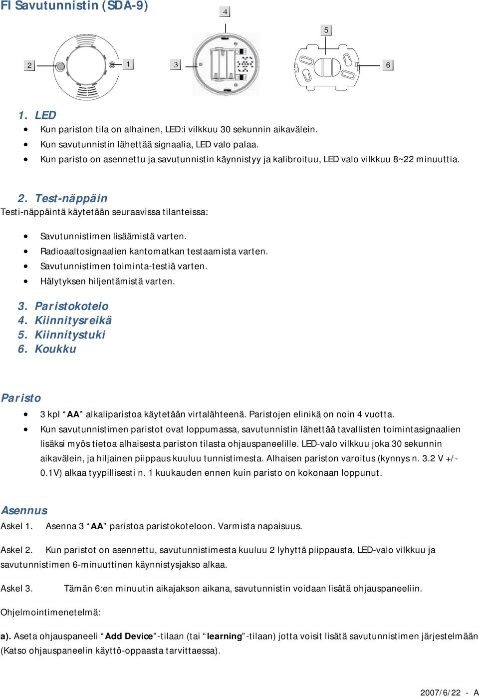 Test-näppäin Testi-näppäintä käytetään seuraavissa tilanteissa: Savutunnistimen lisäämistä varten. Radioaaltosignaalien kantomatkan testaamista varten. Savutunnistimen toiminta-testiä varten.