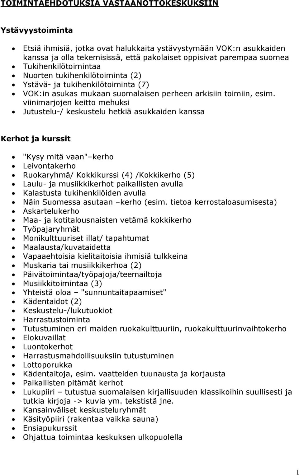 viinimarjojen keitto mehuksi Jutustelu-/ keskustelu hetkiä asukkaiden kanssa Kerhot ja kurssit "Kysy mitä vaan" kerho Leivontakerho Ruokaryhmä/ Kokkikurssi (4) /Kokkikerho (5) Laulu- ja