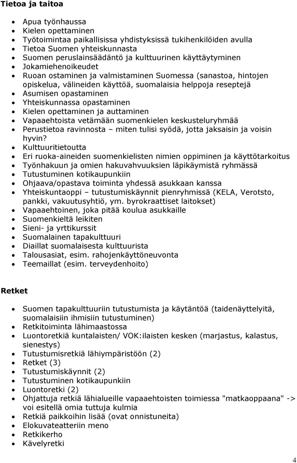 opastaminen Kielen opettaminen ja auttaminen Vapaaehtoista vetämään suomenkielen keskusteluryhmää Perustietoa ravinnosta miten tulisi syödä, jotta jaksaisin ja voisin hyvin?