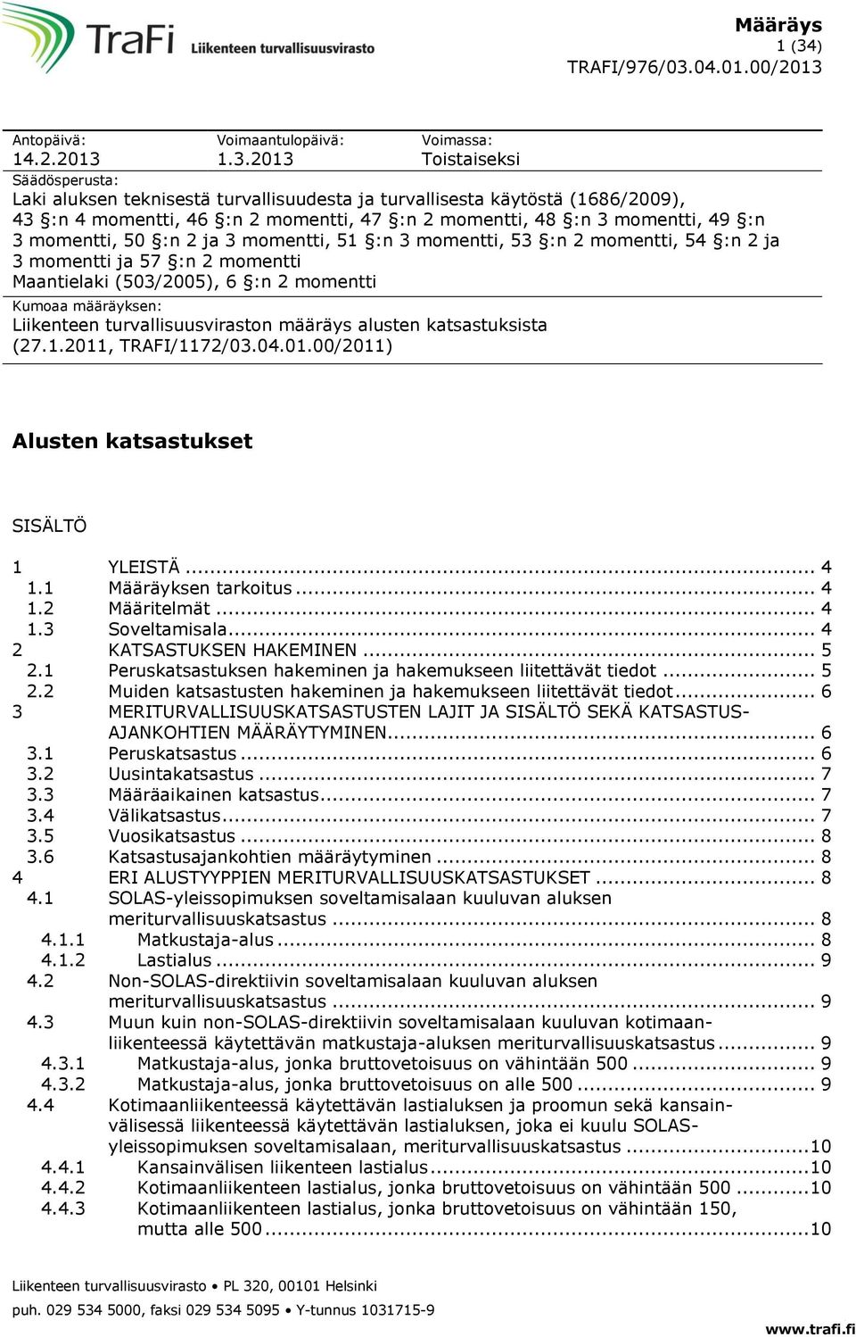 momentti Kumoaa määräyksen: Liikenteen turvallisuusviraston määräys alusten katsastuksista (27.1.2011, TRAFI/1172/03.04.01.00/2011) Alusten katsastukset SISÄLTÖ 1 YLEISTÄ... 4 1.