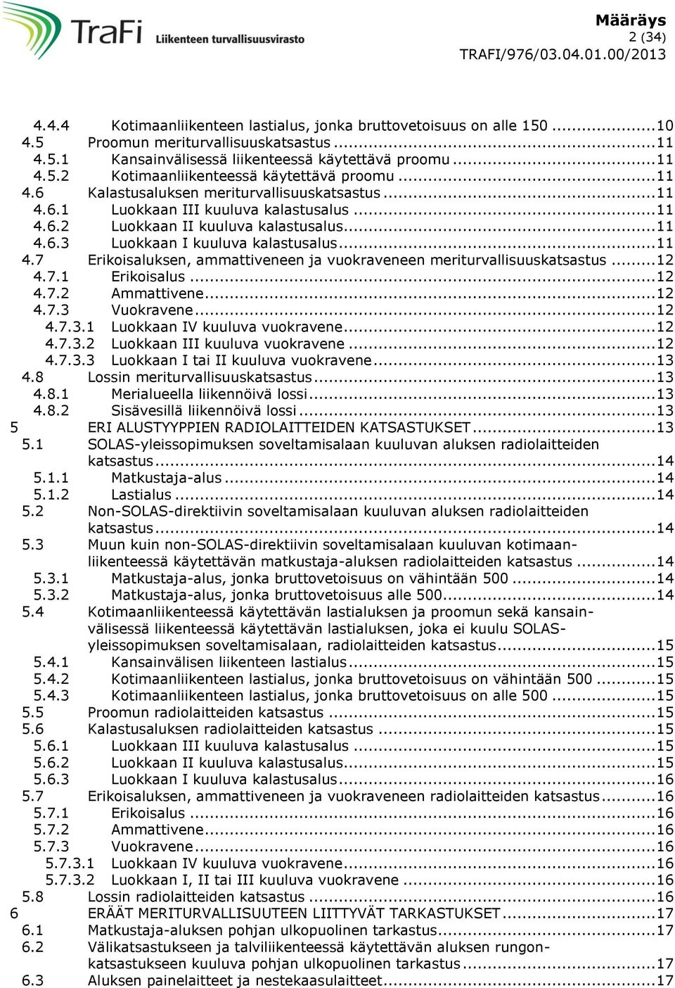 .. 12 4.7.1 Erikoisalus... 12 4.7.2 Ammattivene... 12 4.7.3 Vuokravene... 12 4.7.3.1 Luokkaan IV kuuluva vuokravene... 12 4.7.3.2 Luokkaan III kuuluva vuokravene... 12 4.7.3.3 Luokkaan I tai II kuuluva vuokravene.