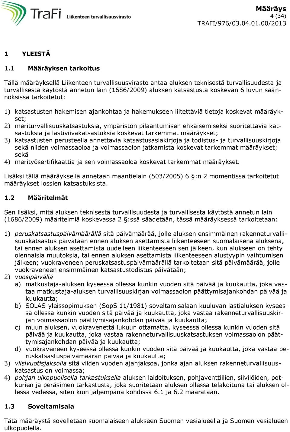 säännöksissä tarkoitetut: 1) ten hakemisen ajankohtaa ja hakemukseen liitettäviä tietoja koskevat määräykset; 2) meriturvallisuuskatsastuksia, ympäristön pilaantumisen ehkäisemiseksi suoritettavia