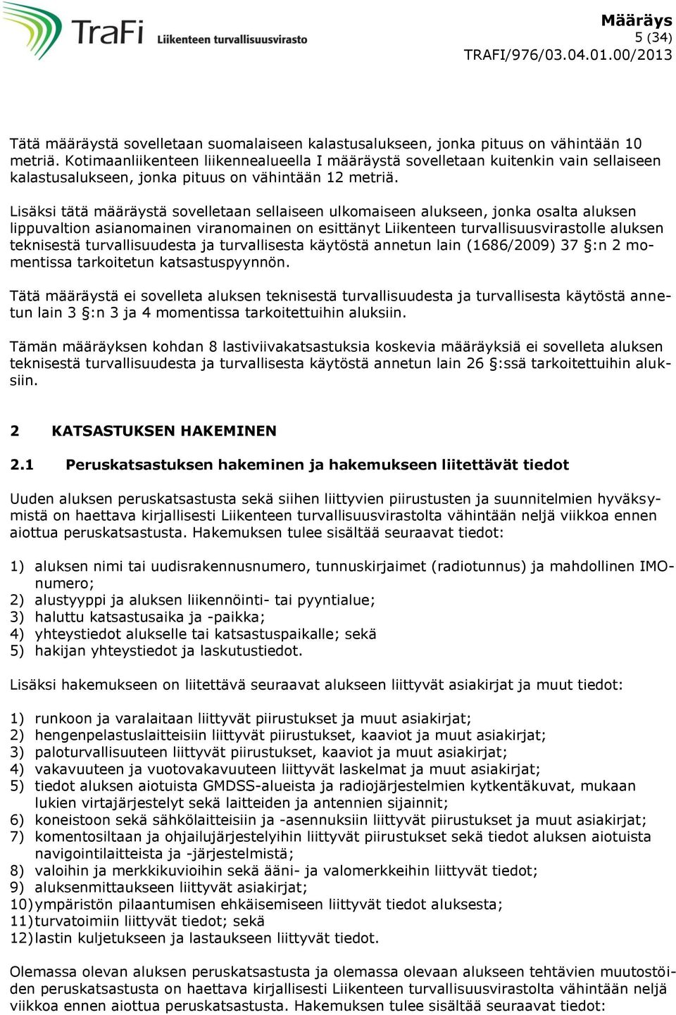 Lisäksi tätä määräystä sovelletaan sellaiseen ulkomaiseen alukseen, jonka osalta aluksen lippuvaltion asianomainen viranomainen on esittänyt Liikenteen turvallisuusvirastolle aluksen teknisestä