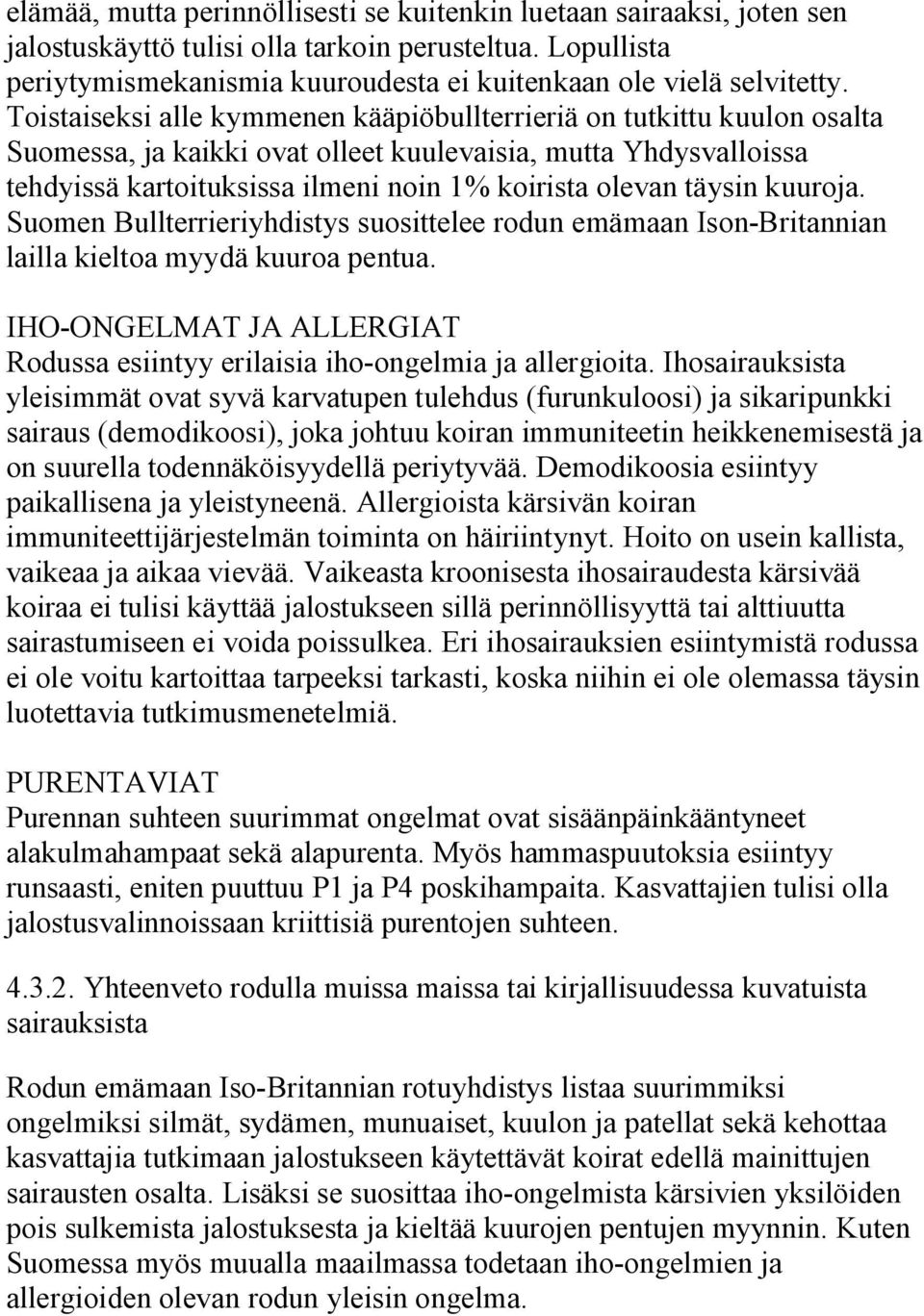 täysin kuuroja. Suomen Bullterrieriyhdistys suosittelee rodun emämaan Ison Britannian lailla kieltoa myydä kuuroa pentua.