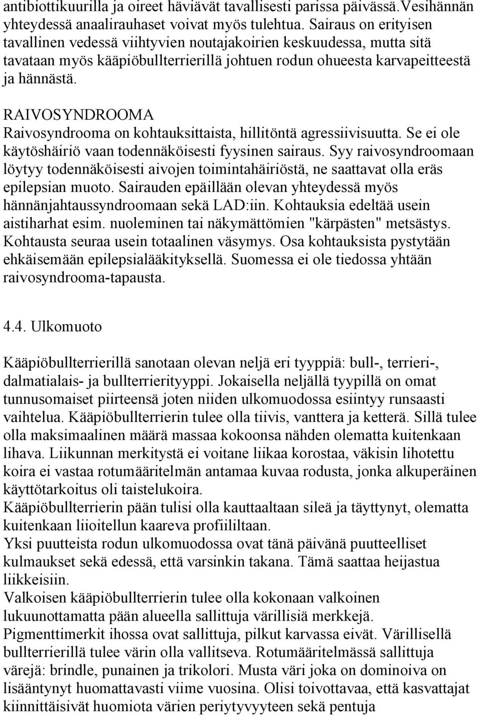 RAIVOSYNDROOMA Raivosyndrooma on kohtauksittaista, hillitöntä agressiivisuutta. Se ei ole käytöshäiriö vaan todennäköisesti fyysinen sairaus.