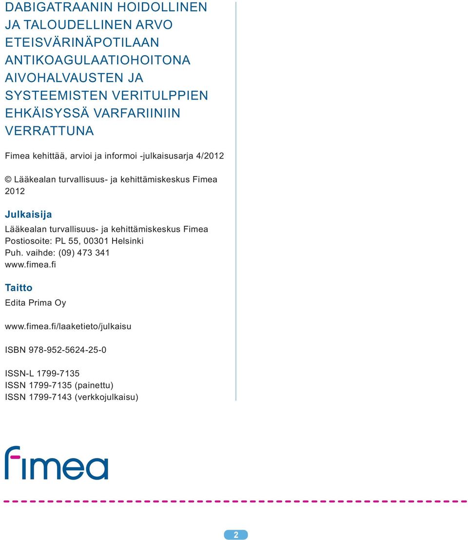 2012 Julkaisija Lääkealan turvallisuus- ja kehittämiskeskus Fimea Postiosoite: PL 55, 00301 Helsinki Puh. vaihde: (09) 473 341 www.fimea.