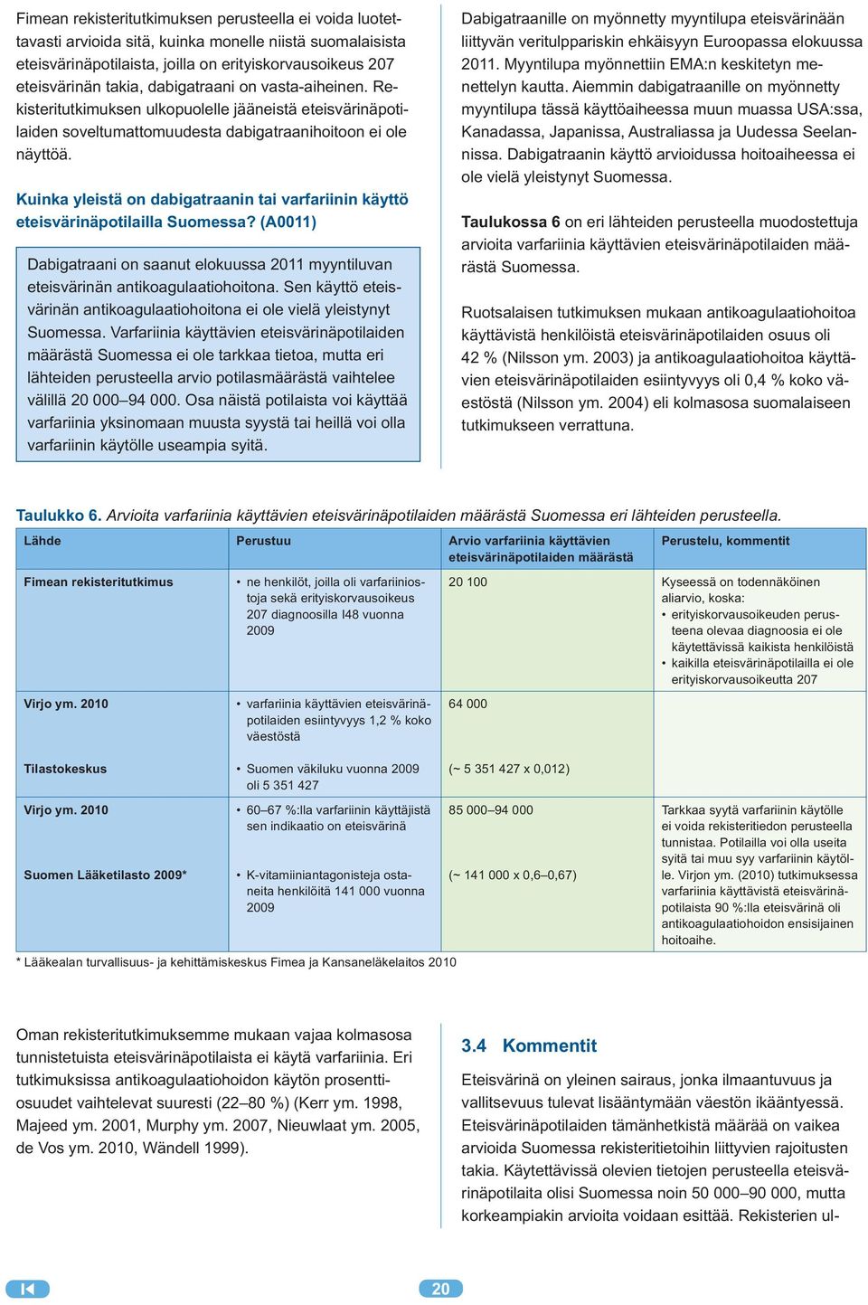 Kuinka yleistä on dabigatraanin tai varfariinin käyttö eteisvärinäpotilailla Suomessa? (A0011) Dabigatraani on saanut elokuussa 2011 myyntiluvan eteisvärinän antikoagulaatiohoitona.